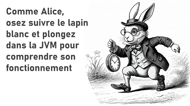 Comme Alice, osez suivre le lapin blanc et plongez dans la JVM pour comprendre son fonctionnement